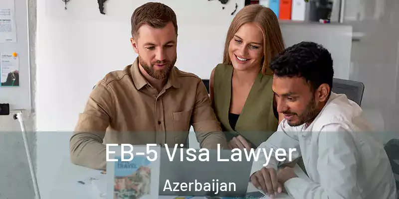  EB-5 Visa Lawyer Azerbaijan