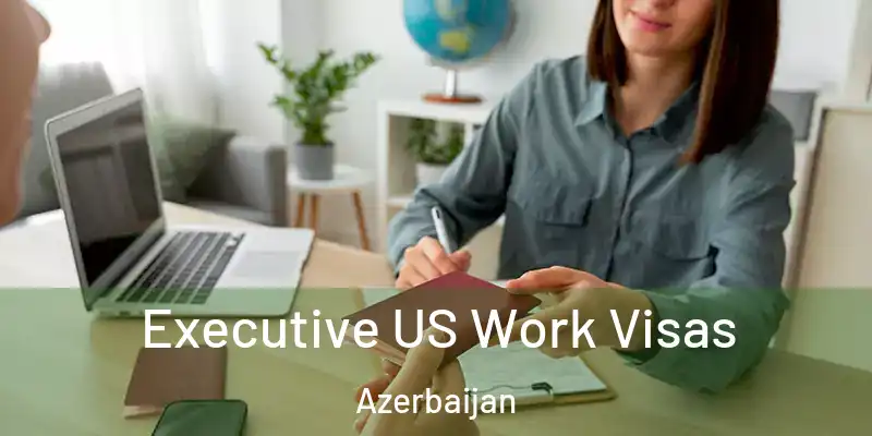  Executive US Work Visas Azerbaijan