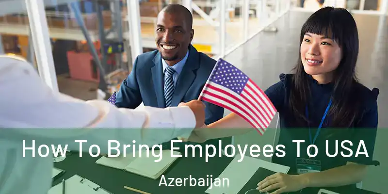  How To Bring Employees To USA Azerbaijan