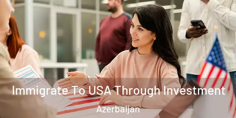  Immigrate To USA Through Investment Azerbaijan