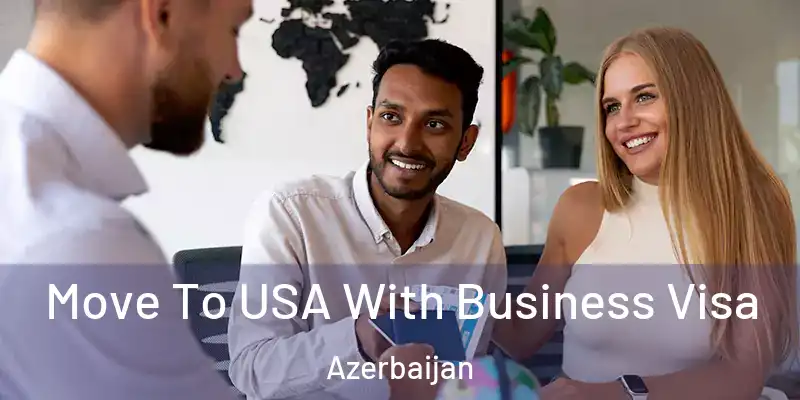 Move To USA With Business Visa Azerbaijan