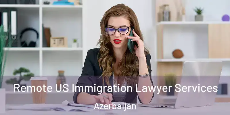  Remote US Immigration Lawyer Services Azerbaijan