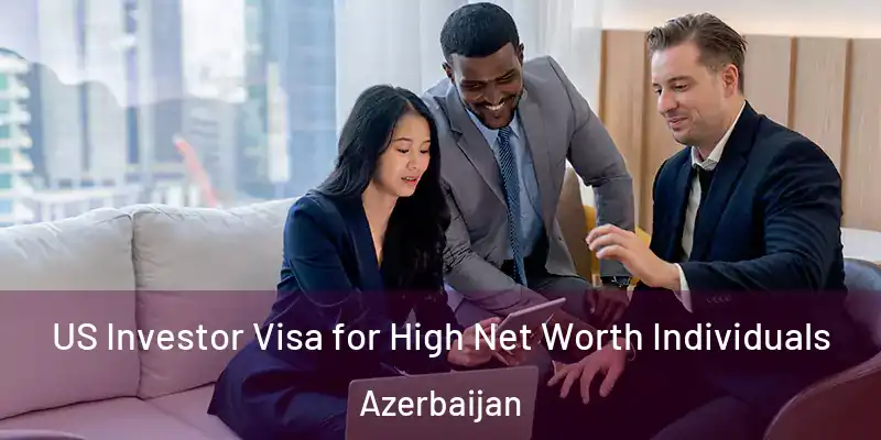  US Investor Visa for High Net Worth Individuals Azerbaijan